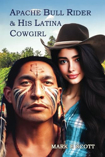 Apache Bull Rider & His Latina Cowgirl: Fantasy Romance Epic von Mark E Scott