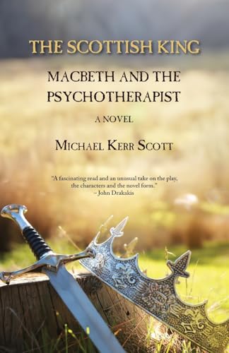 Scottish King: Macbeth and the Psychotherapist - A Novel von Edward Everett Root Publishers Co. Ltd