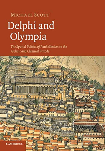 Delphi and Olympia: The Spatial Politics Of Panhellenism In The Archaic And Classical Periods