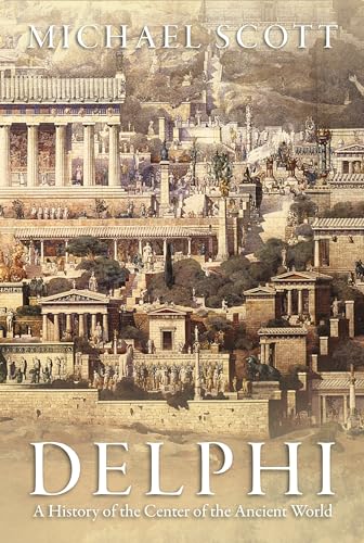 Delphi: A History of the Center of the Ancient World Delphi: A History of the Center of the Ancient World