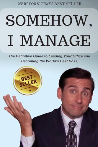 Somehow, I Manage: Motivational quotes and advice from Michael Scott of The Office - The Definitive Guide to Leading Your Office and Becoming the World's Best Boss Somehow, I Manage: Motivational quotes and advice from Michael Scott of The Office - The Definitive Guide to Leading Your Office and Becoming the World's Best Boss