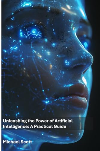 Unleashing the Power of Artificial Intelligence: A Practical Guide Unleashing the Power of Artificial Intelligence: A Practical Guide von Independently published