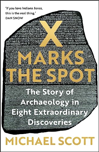 X Marks the Spot: The Story of Archaeology in Eight Extraordinary Discoveries