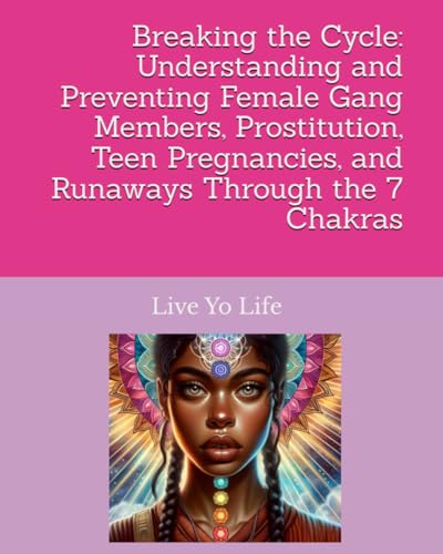 Live Yo Life Breaking the Cycle: Understanding and Preventing Female Gang Members, Prostitution, Teen Pregnancies, and Runaways Through the 7 Chakras Live Yo Life Breaking the Cycle: Understanding and Preventing Female Gang Members, Prostitution, Teen Pregnancies, and Runaways Through the 7 Chakras von Independently published