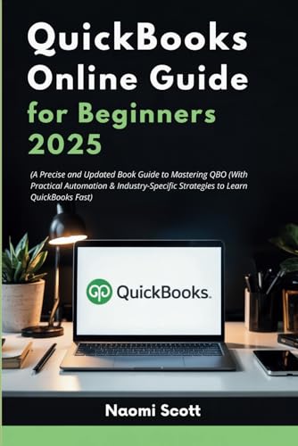 QuickBooks Online Guide for Beginners 2025: A Precise and Updated Book Guide to Mastering QBO (With Practical Automation & Industry-Specific Strategies to Learn QuickBooks Fast) von Rainbow Publishing
