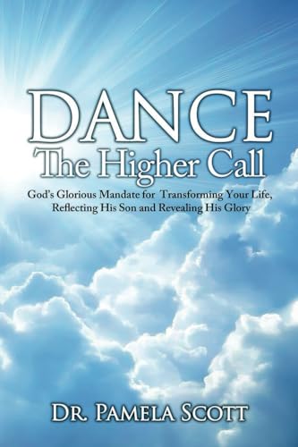 Dance: The Higher Call: God's Glorious Mandate for Transforming Your Life, Reflecting His Son and Revealing His Glory von Eagles Global Publishing