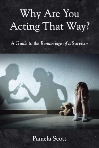 Why Are You Acting That Way?: A Guide to the Remarriage of a Survivor von Christian Faith Publishing