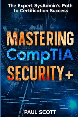 Mastering CompTIA Security+: The Expert SysAdmin's Path to Certification Success | 2024 Edition | Includes Real-World Scenarios & Practice Tests von Independently published
