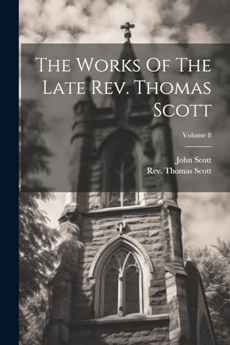 The Works Of The Late Rev. Thomas Scott; Volume 8 von Legare Street Press