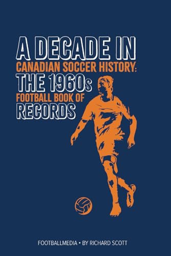 Canadian Soccer History: The 1960s Football Book of Records von Up North Productions