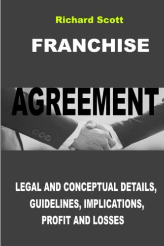 FRANCHISE AGREEMENT: Legal and Conceptual Details, Implications, Guidelines, Profits & Losses von Independently published