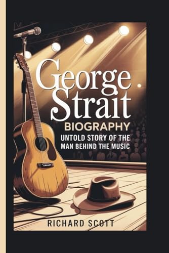 GEORGE STRAIT BIOGRAPHY: Untold Story of the Man Behind the Music von Independently published