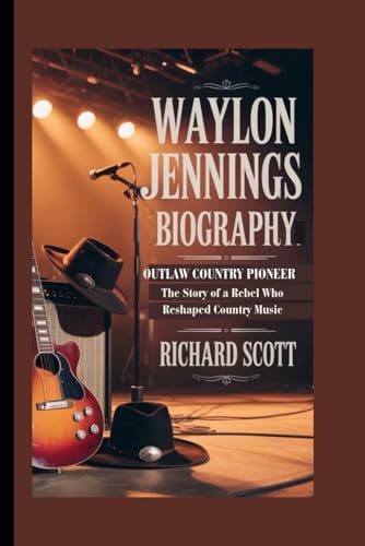 WAYLON JENNINGS BIOGRAPHY: Outlaw Country Pioneer - The Story of a Rebel Who Reshaped Country Music von Independently published