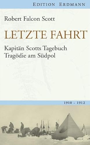 Letzte Fahrt: Kapitän Scotts Tagebuch - Tragödie am Südpol. 1910-1912 (Edition Erdmann)