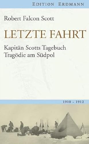 Letzte Fahrt: Kapitän Scotts Tagebuch - Tragödie am Südpol. 1910-1912 (Edition Erdmann)