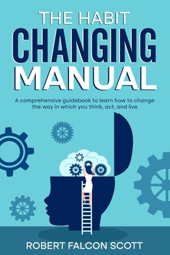 The Habit Changing Manual: A comprehensive guidebook to learn how to change the way in which you think, act, and live. von Independently published