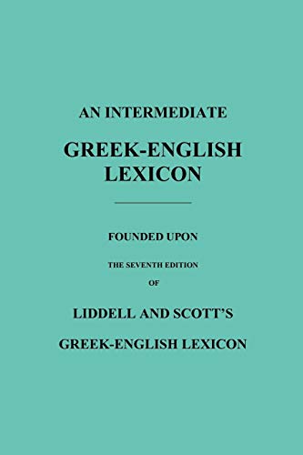 An Intermediate Greek-English Lexicon: Founded Upon the Seventh Edition of Liddell and Scott's Greek-English Lexicon