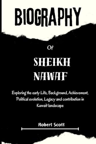 Biography of Sheikh Nawaf: Exploring the early Life, Background, Achievement, Political evolution, Legacy and contribution in Kuwait landscape von Independently published