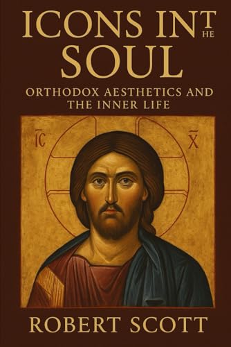 Icons in the Soul: Orthodox Aesthetics and the Inner Life von Independently published
