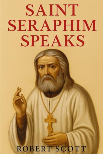 Saint Seraphim Speaks: A Spiritual Companion for the Modern Pilgrim von Independently published