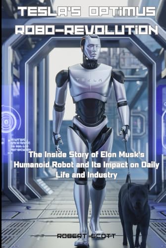 Tesla’s Optimus Robo-Revolution: The Inside Story of Elon Musk's Humanoid Robot and Its Impact on Daily Life and Industry