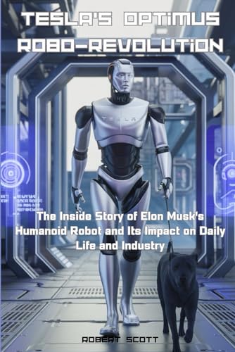 Tesla’s Optimus Robo-Revolution: The Inside Story of Elon Musk's Humanoid Robot and Its Impact on Daily Life and Industry