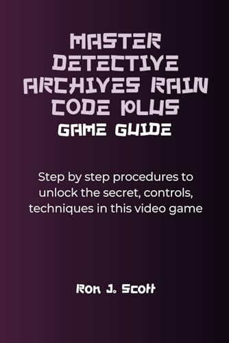 MASTER DETECTIVE ARCHIVES RAIN CODE PLUS STRATEGY GUIDE: Step by step procedures to unlock the secret, controls, techniques in this video game von Independently published