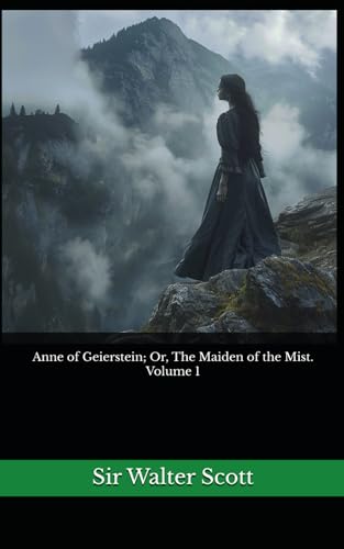 Anne of Geierstein; Or, The Maiden of the Mist. Volume 1: The 1829 Literary Historical Novel Classic von Independently published