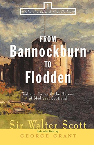 From Bannockburn to Flodden: Wallace, Bruce, and the Heroes of Medieval Scotland (Tales of a Scottish Grandfather, 1, Band 1)