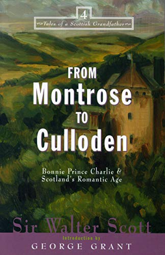 From Montrose to Culloden: Bonnie Prince Charlie and Scotland's Romantic Age (Tales of a Scottish Grandfather, 4)
