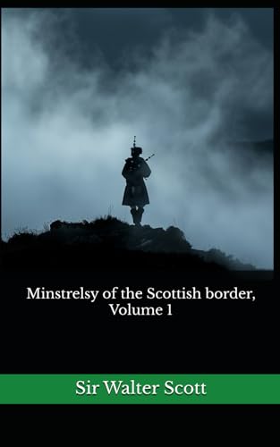 Minstrelsy of the Scottish border, Volume 1: The 1806 Literary Historical Novel Classic von Independently published