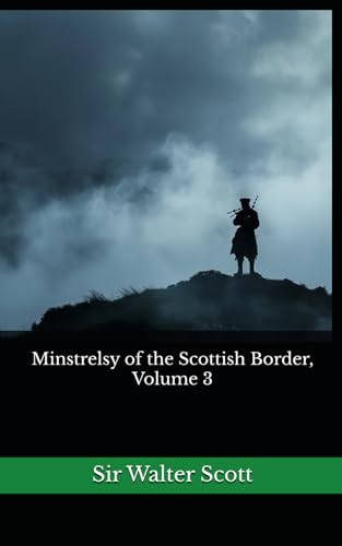 Minstrelsy of the Scottish border, Volume 3: The 1806 Literary Historical Novel Classic von Independently published