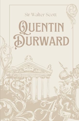 Quentin Durward: From the Author of Ivanhoe comes a Historical, Swashbuckling Tale Quentin Durward: From the Author of Ivanhoe comes a Historical, Swashbuckling Tale von Independently published