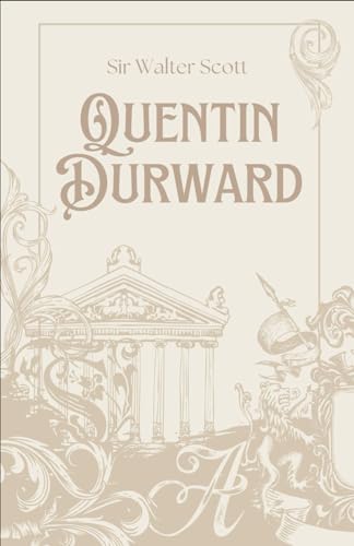 Quentin Durward: From the Author of Ivanhoe comes a Historical, Swashbuckling Tale Quentin Durward: From the Author of Ivanhoe comes a Historical, Swashbuckling Tale von Independently published
