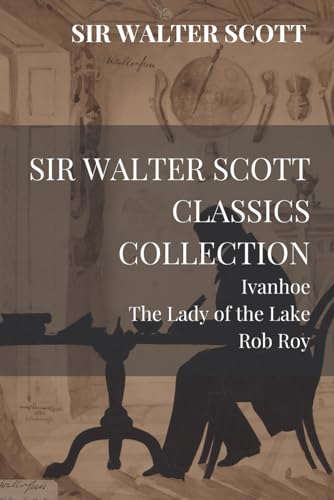 Sir Walter Scott Classics Collection: Ivanhoe, The Lady of the Lake, Rob Roy von Independently published