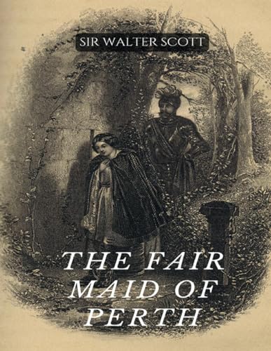 The Fair Maid of Perth: St. Valentine's Day, A Romantic Tale of Love and Intrigue in Medieval Scotland (Annotated) von Independently published