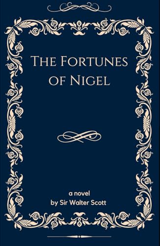 The Fortunes of Nigel: Intrigue and Romance in the Turbulent World of 17th-Century England The Fortunes of Nigel: Intrigue and Romance in the Turbulent World of 17th-Century England von Independently published