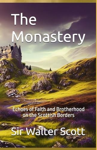 The Monastery: Echoes of Faith and Brotherhood on the Scottish Borders The Monastery: Echoes of Faith and Brotherhood on the Scottish Borders von Independently published