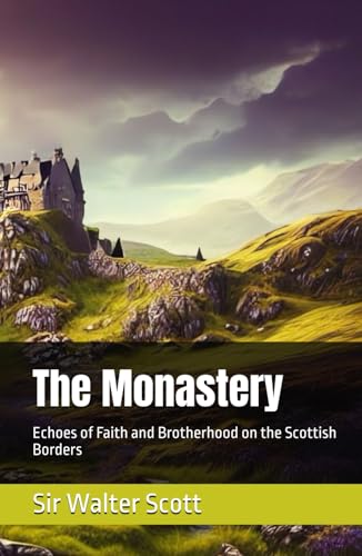 The Monastery: Echoes of Faith and Brotherhood on the Scottish Borders The Monastery: Echoes of Faith and Brotherhood on the Scottish Borders von Independently published