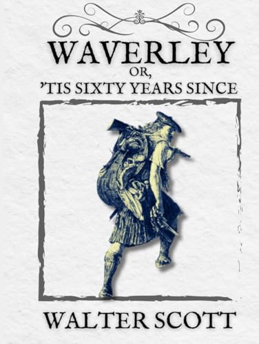 Waverley; Or, 'Tis Sixty Years Since: A Historical Tale of Jacobite Rebellion and Scottish Identity (Annotated) von Independently published