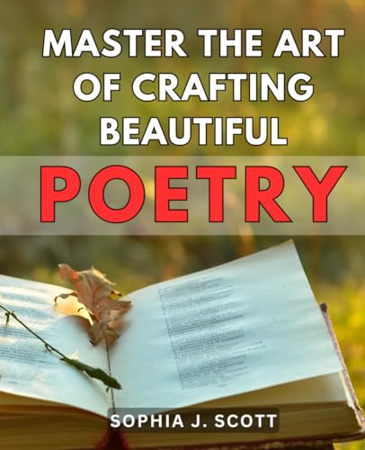 Master the Art of Crafting Beautiful Poetry.: Unlock Your Creative Potential and Become a Masterful Wordsmith with Profound Poetry Techniques. von Independently published