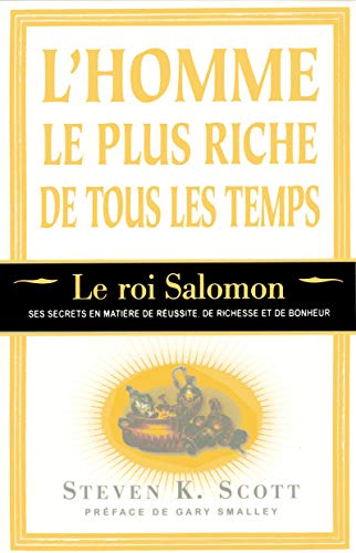 L'homme le plus riche de tous les temps - Le roi Salomon - ses secrets en matière de réussite riches: Le roi Salomon : ses secrets en matière de réussite, de richesse et de bonheur