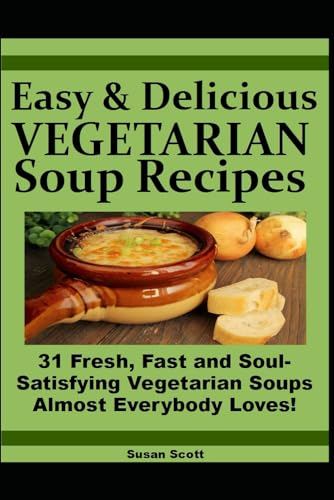 Fresh and Fast SOUPS MADE EASY: 31 Soul-Satisfying Vegetarian Soups Almost Everybody Loves! von Success Track