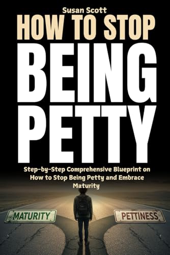 How to Stop Being Petty: Step-by-Step Comprehensive Blueprint on How to Stop Being Petty and Embrace Maturity von Independently published