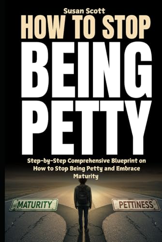 How to Stop Being Petty: Step-by-Step Comprehensive Blueprint on How to Stop Being Petty and Embrace Maturity von Independently published