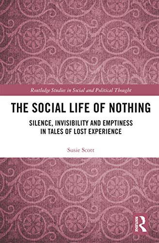 The Social Life of Nothing: Silence, Invisibility and Emptiness in Tales of Lost Experience (Routledge Studies in Social and Political Thought) von Routledge