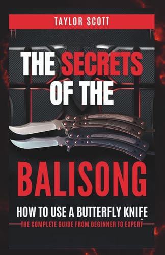 THE SECRETS OF THE BALISONG: How To Use A Butterfly Knife, The Complete Guide From Beginner To Expert (Unlocking The Secrets Of Skillful Flipping) von Independently published