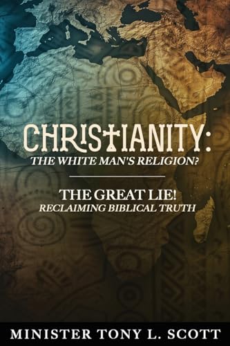 Christianity: The White Man's Religion? The Great Lie: A Perversion of Biblical Truth! von Tony Scott