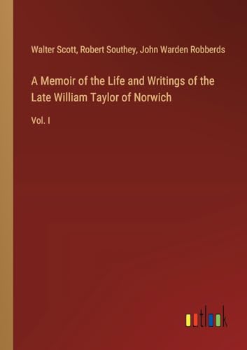 A Memoir of the Life and Writings of the Late William Taylor of Norwich: Vol. I von Outlook Verlag