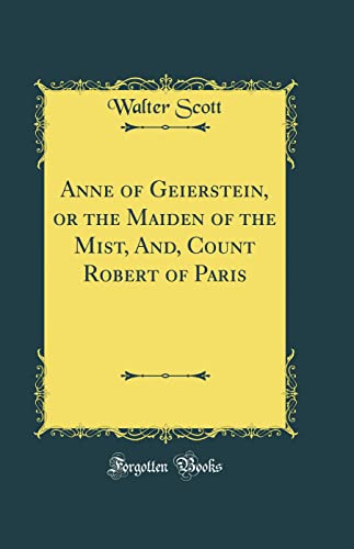 Anne of Geierstein, or the Maiden of the Mist, And, Count Robert of Paris (Classic Reprint)